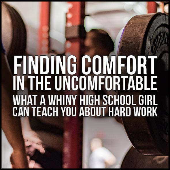 Finding Comfort in the Uncomfortable: What a whiny high school girl can teach you about hard work